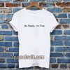 No Really I’m Fine T Shirt