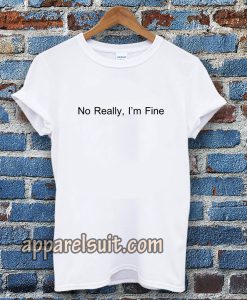 No Really I’m Fine T Shirt