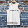 No Really I’m Fine Tanktop