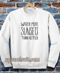 Watch More Sunsets Than Netflix Sweatshirt