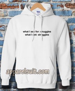 What I ask for snuggles what I get struggles Hoodie