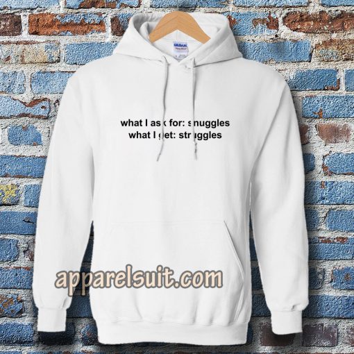 What I ask for snuggles what I get struggles Hoodie