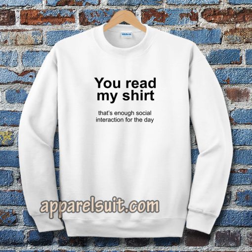 You read my shirt Quote Sweatshirt