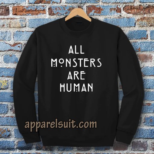 all monsters are human Sweatshirt