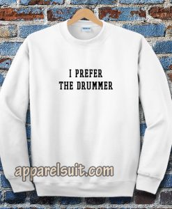 i prefer the drummer tumblr Sweatshirts