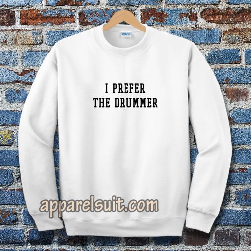 i prefer the drummer tumblr Sweatshirts