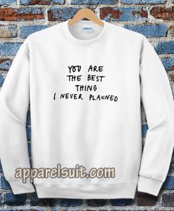 you are the best thing Sweatshirt