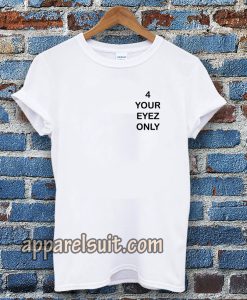 4 Your Eyez Only Tshirt