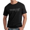 Always you have to contend with the stupidity of men T-shirt