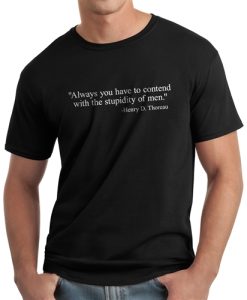 Always you have to contend with the stupidity of men T-shirt