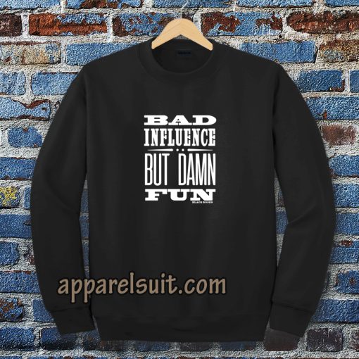 Bad Influence But Damn Fun Sweatshirt