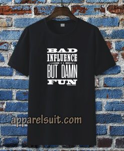 Bad Influence But Damn Fun T Shirt