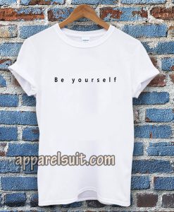 Be yourself t-shirt