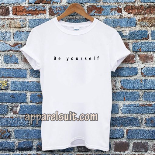 Be yourself t-shirt