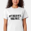 Don't Dream of it work for it Classic T-Shirt