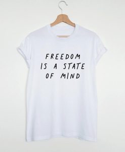 FREEDOM IS A STATE OF MIND Quote T Shirt