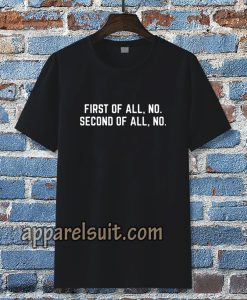 First Of All, No Funny Quote T Shirt