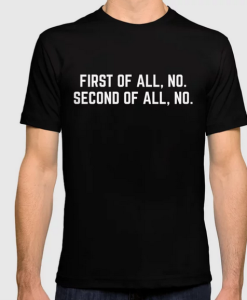 First Of All, No Funny Quote T Shirt