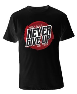 God Will Never Give Up on You SHIRT