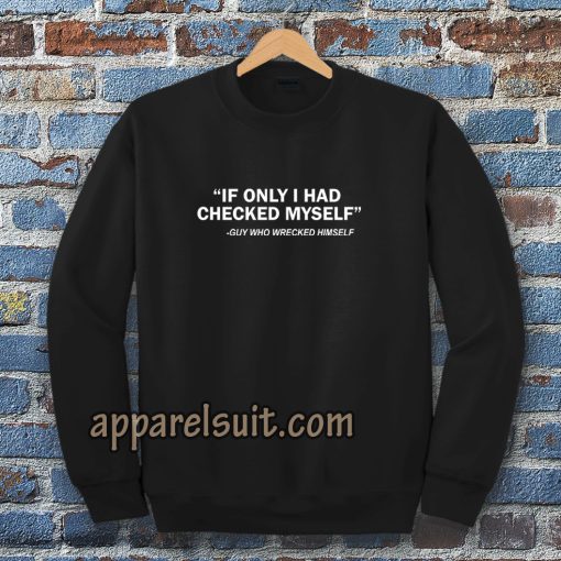 IF ONLY I HAD CHECKED MYSELF Sweatshirt