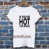 IF YOU'RE HOT IAM SINGLE T-SHIRT