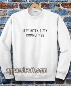 Itty Bitty Titty Committee Sweatshirt