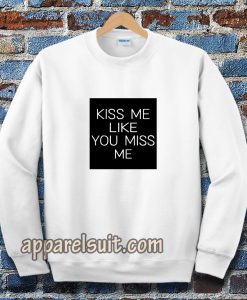 Kiss Me Like You Miss Me Sweatshirt