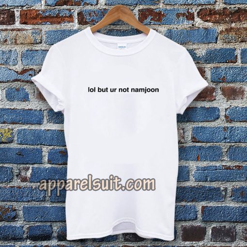 Lol But Ur Not Namjoon T-SHIRT