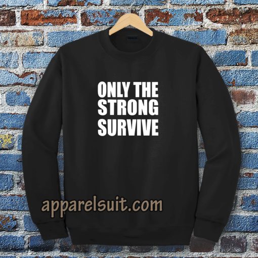 Only The Strong Survive Sweatshirt