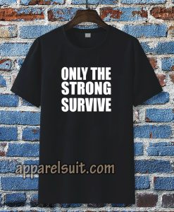 Only The Strong Survive T-Shirt