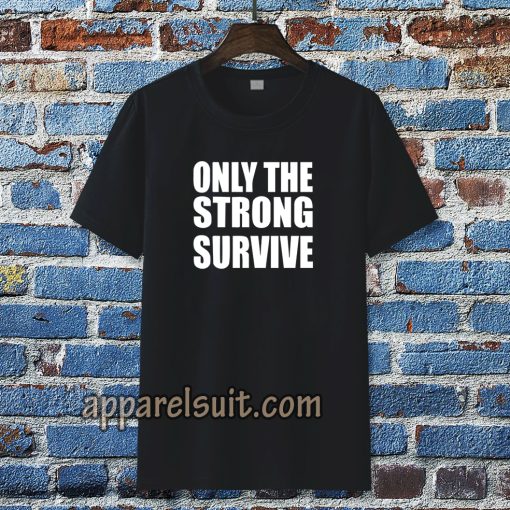 Only The Strong Survive T-Shirt