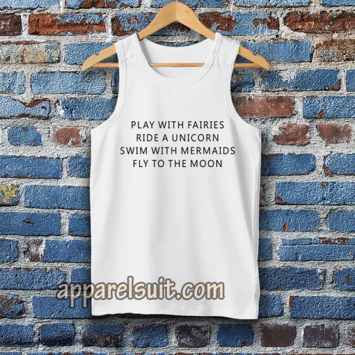 Play With Fairies Ride A Unicorn Swim With Mermaids Fly To The Moon Tanktop