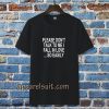 Please Don't Talk To Me I Fall In Love tshirt