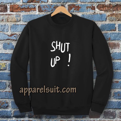 Shut Up Sweatshirt