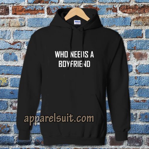 Who Needs A BoyFriend Hoodie