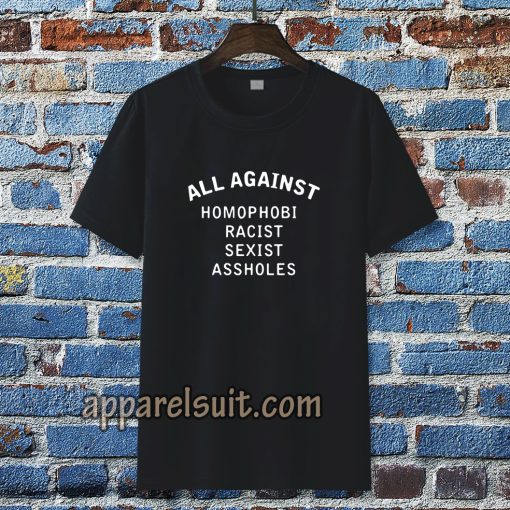 all against homophobic racist-sexist Tshirt