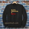 black educated and petty adult Sweatshirt