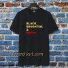 black educated and petty adult tshirt