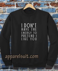 I dont have the energy Sweatshirt