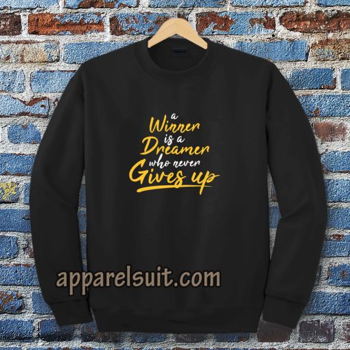 a winner is a dreamer who never gives up Sweatshirt