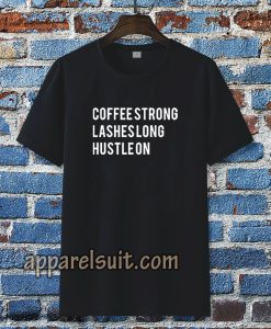 coffee strong lashes long hustle on Tshirt