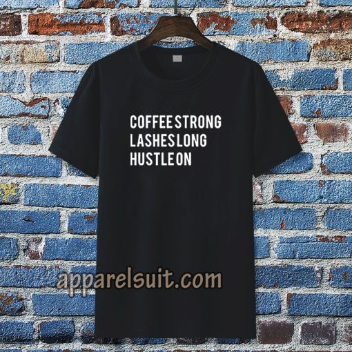 coffee strong lashes long hustle on Tshirt