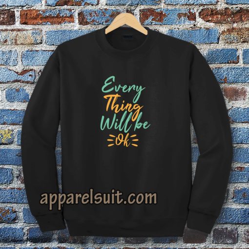 every thing will be ok Sweatshirt