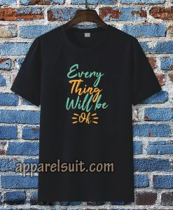 every thing will be ok t-shirt