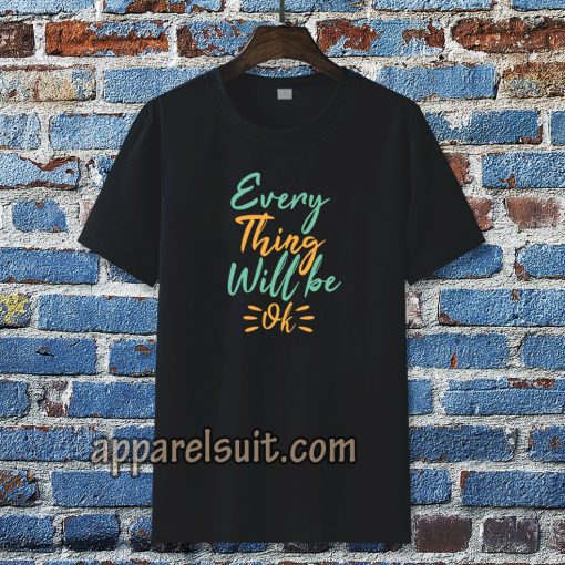 every thing will be ok t-shirt