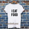 i eat food Tshirt