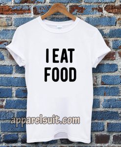 i eat food Tshirt