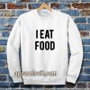 i eat food sweatshirt