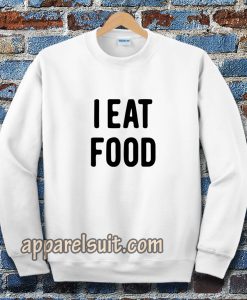 i eat food sweatshirt