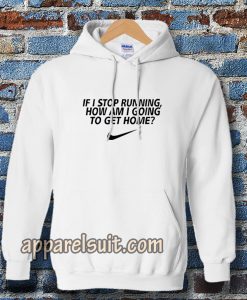 if i stop running how im a going to get home Hoodie